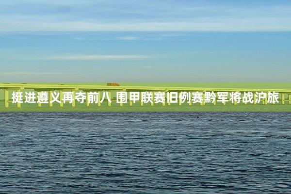 挺进遵义再夺前八 围甲联赛旧例赛黔军将战沪旅