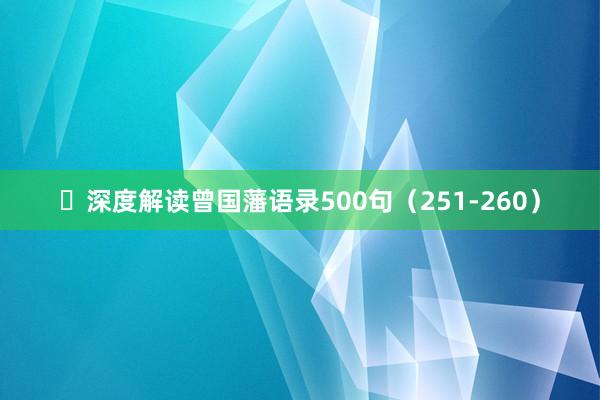 ​深度解读曾国藩语录500句（251-260）