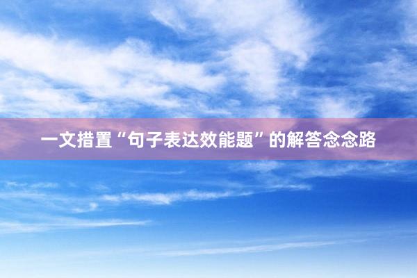 一文措置“句子表达效能题”的解答念念路
